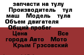 запчасти на тулу › Производитель ­ тул-маш › Модель ­ тула › Объем двигателя ­ 200 › Общий пробег ­ ----- › Цена ­ 600-1000 - Все города Авто » Мото   . Крым,Грэсовский